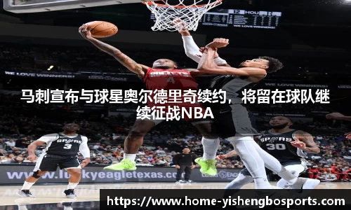 马刺宣布与球星奥尔德里奇续约，将留在球队继续征战NBA